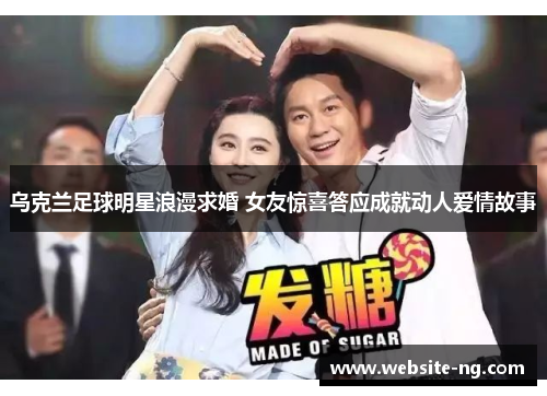 乌克兰足球明星浪漫求婚 女友惊喜答应成就动人爱情故事 乌克兰足球明星浪漫求婚 女友惊喜答应成就动人爱情故事