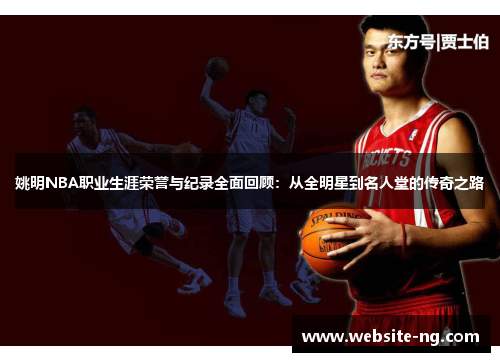 姚明NBA职业生涯荣誉与纪录全面回顾:从全明星到名人堂的传奇之路 姚明NBA职业生涯荣誉与纪录全面回顾:从全明星到名人堂的传奇之路