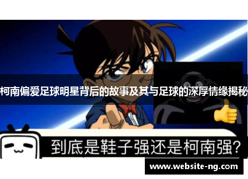柯南偏爱足球明星背后的故事及其与足球的深厚情缘揭秘 柯南偏爱足球明星背后的故事及其与足球的深厚情缘揭秘