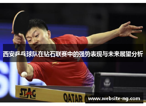 西安乒乓球队在钻石联赛中的强势表现与未来展望分析