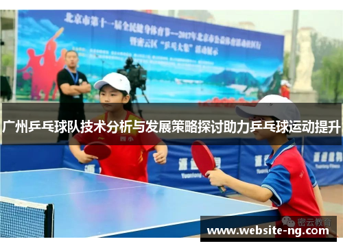 广州乒乓球队技术分析与发展策略探讨助力乒乓球运动提升