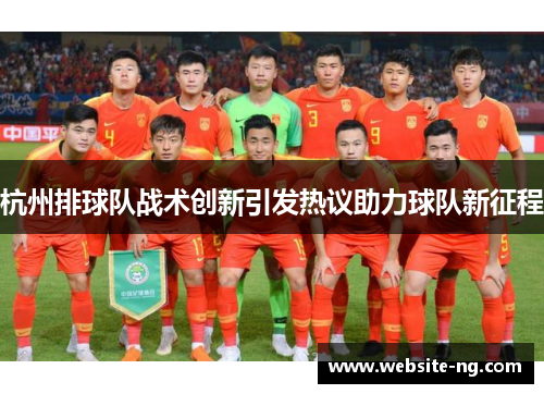 杭州排球队战术创新引发热议助力球队新征程