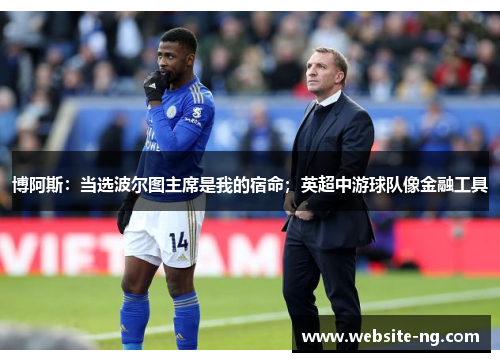 博阿斯:当选波尔图主席是我的宿命;英超中游球队像金融工具 博阿斯:当选波尔图主席是我的宿命;英超中游球队像金融工具