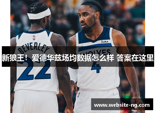新狼王！爱德华兹场均数据怎么样 答案在这里