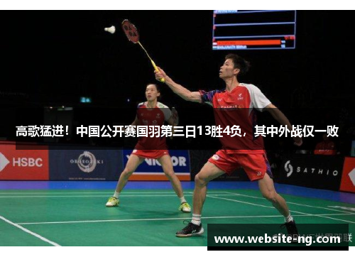高歌猛进!中国公开赛国羽第三日13胜4负,其中外战仅一败 高歌猛进!中国公开赛国羽第三日13胜4负,其中外战仅一败