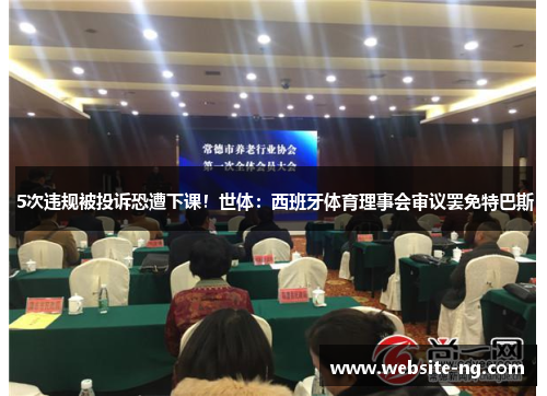 5次违规被投诉恐遭下课!世体:西班牙体育理事会审议罢免特巴斯 5次违规被投诉恐遭下课!世体:西班牙体育理事会审议罢免特巴斯